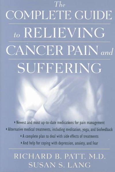 The complete guide to relieving cancer pain and suffering / Richard B. Patt and Susan S. Lang.