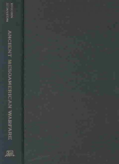 Ancient Mesoamerican warfare / edited by M. Kathryn Brown, Travis W. Stanton.