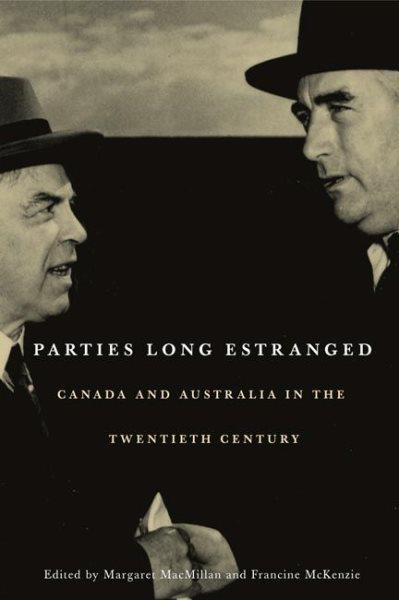 Parties long estranged : Canada and Australia in the twentieth century / edited by Margaret MacMillan and Francine McKenzie.