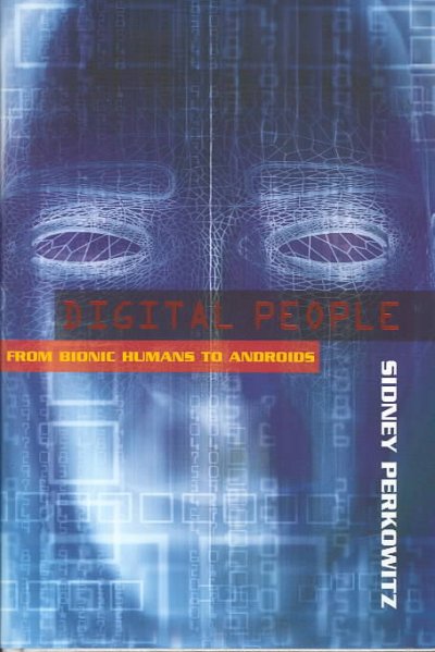 Digital people : from bionic humans to androids / by Sidney Perkowitz.