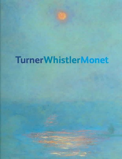 TurnerWhistlerMonet / [preface and essay by] Katharine Lochnan ; with contributions by: Luce Abélès ... [et al.].