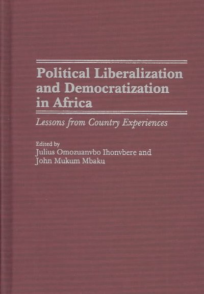 Political liberalization and democratization in Africa : lessons from country experiences / edited by Julius Omozuanvbo Ihonvbere and John Mukum Mbaku.
