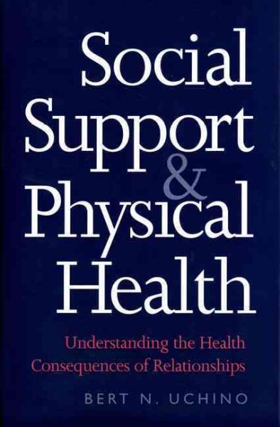 Social support and physical health : understanding the health consequences of relationships / Bert N. Uchino.