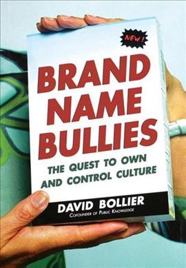 Brand name bullies : the quest to own and control culture / David Bollier.
