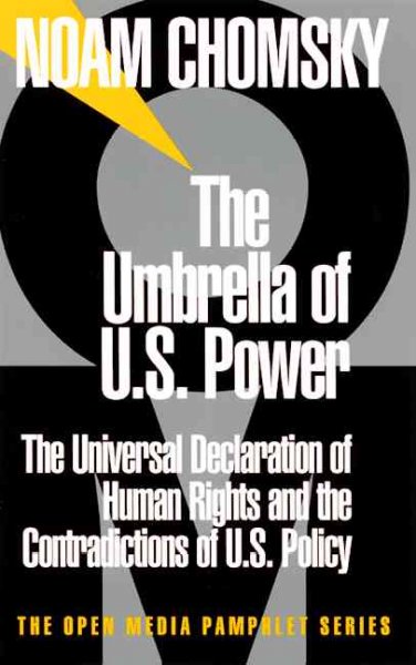 The umbrella of U.S. power : the universal declaration of human rights and the contradictions of U.S. policy / Noam Chomsky.