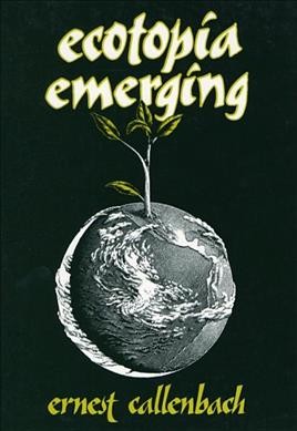 Ecotopia emerging / Ernest Callenbach.
