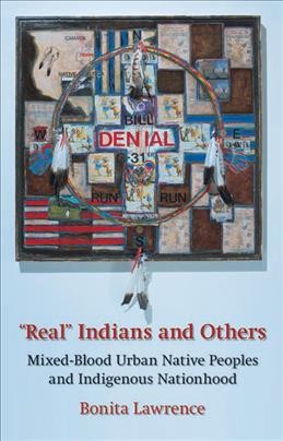 "Real" Indians and others : mixed-blood urban Native peoples and indigenous nationhood / Bonita Lawrence.