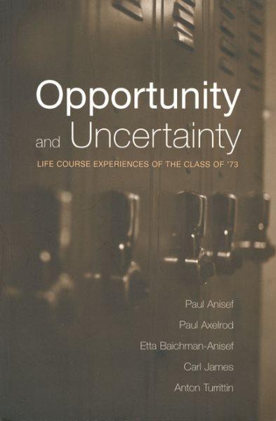 Opportunity and uncertainty : life course experiences of the class of '73 / Paul Anisef ... [et al.] ; in collaboration with Fred Ashbury, Gottfried Paasche, and Zeng Lin.