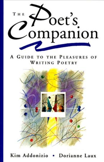 The Poet's companion : a guide to the pleasures of writing poetry / Kim Addonizio and Dorianne Laux.