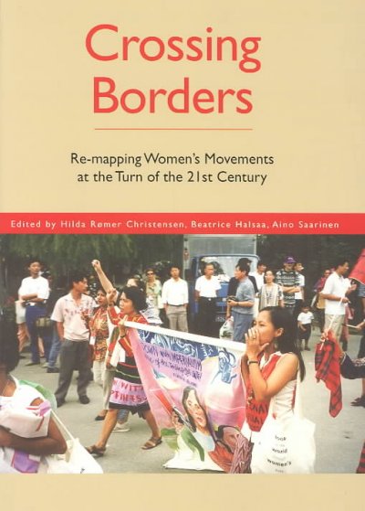 Crossing borders : re-mapping women's movements at the turn of the 21st century / edited by Hilda Rømer Christensen, Beatrice Halsaa, Aino Saarinen.