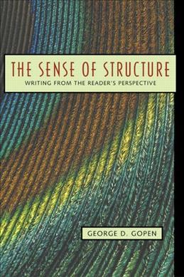The sense of structure : writing from the reader's perspective / George D. Gopen.