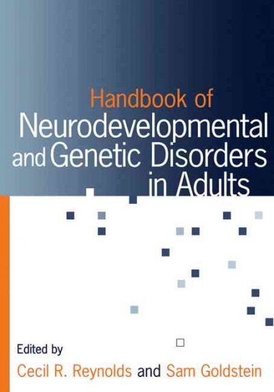 Handbook of neurodevelopmental and genetic disorders in adults / Sam Goldstein, Cecil R. Reynolds, editors.