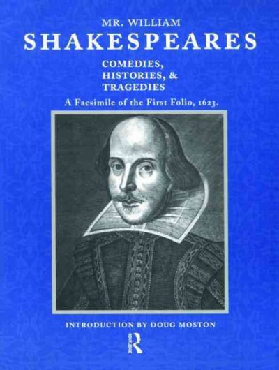 Mr. William Shakespeares comedies, histories & tragedies : a facsimile of the first folio, 1623 / introduction by Doug Moston.