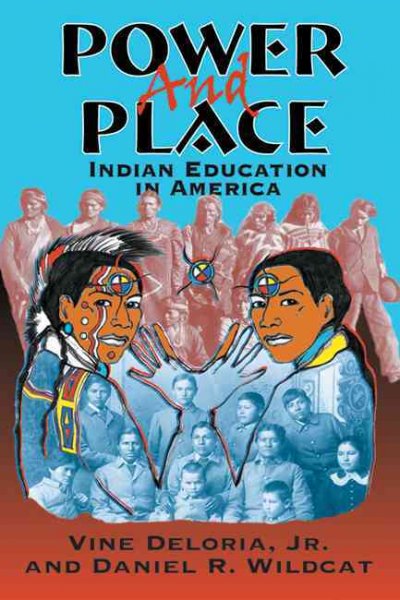 Power and place : Indian education in America / by Vine Deloria, Jr., & Daniel Wildcat.
