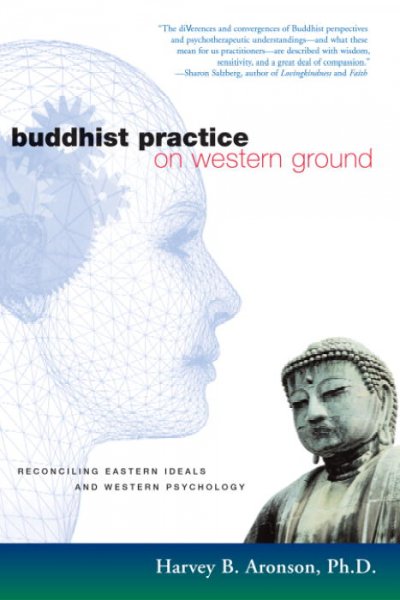 Buddhist practice on Western ground : reconciling Eastern ideals and Western psychology / Harvey B. Aronson.