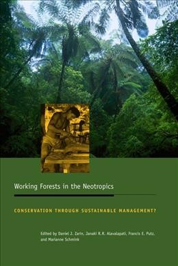 Working forests in the neotropics : conservation through sustainable management? / edited by Daniel J. Zarin ... [et al.].