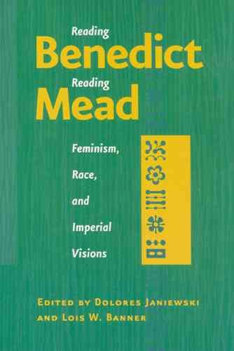 Reading Benedict/reading Mead : feminism, race, and imperial visions / edited by Dolores Janiewski and Lois W. Banner.