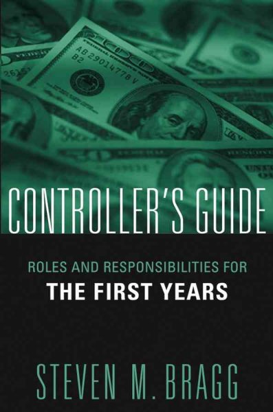 Controller's guide : roles and responsibilities for the first years / Steven M. Bragg.