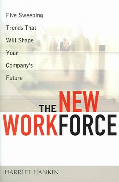 The new workforce : five sweeping trends that will shape your company's future / Harriet Hankin.