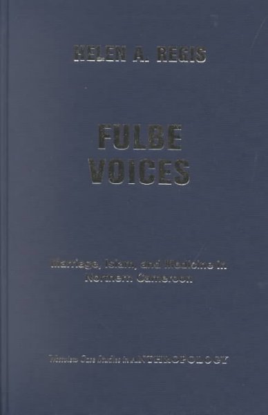 Fulbe voices : marriage, Islam, and medicine in Northern Cameroon / Helen A. Regis.