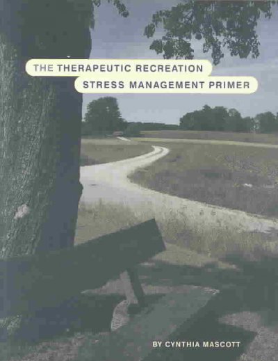 The therapeutic recreation stress management primer / by Cynthia Mascott.
