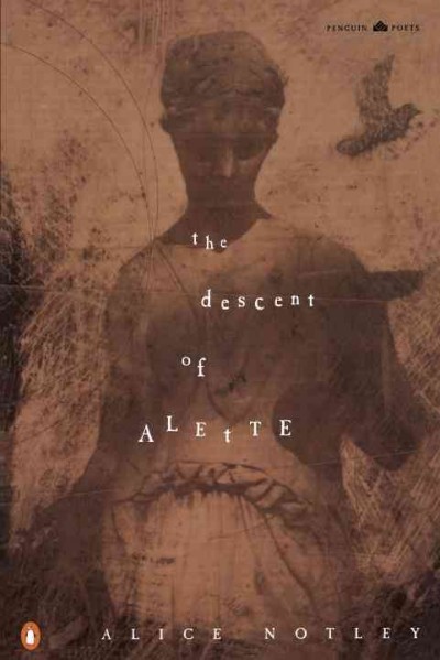 The descent of Alette / Alice Notley.