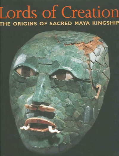 Lords of creation : the origins of sacred Maya kingship / Virginia M. Fields and Dorie Reents-Budet ; with contributions by Ricardo Agurcia Fasquelle ... [et al.].