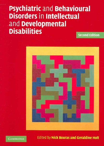Psychiatric and behavioural disorders in intellectual and developmental disabilities /   edited by Nick Bouras and Geraldine Holt.