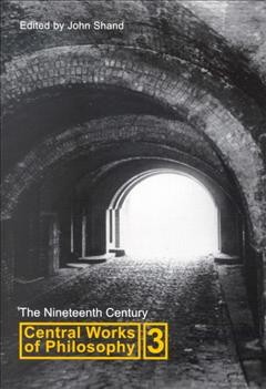 Central works of philosophy Vol. 3 Nineteenth Century / edited by John Shand.