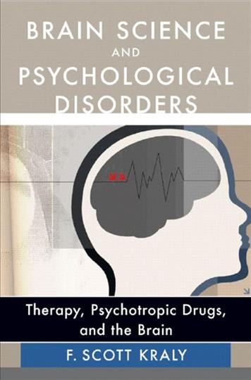 Brain science and psychological disorders : therapy, psychotropic drugs, and the brain / F. Scott Kraly.