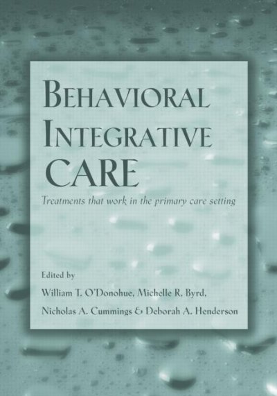 Behavioral integrative care : treatments that work in the primary care setting / editors, William T. O'Donohue ... [et al.].