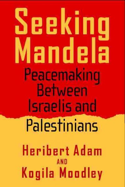 Seeking Mandela : peacemaking between Israelis and Palestinians / Heribert Adam and Kogila Moodley.