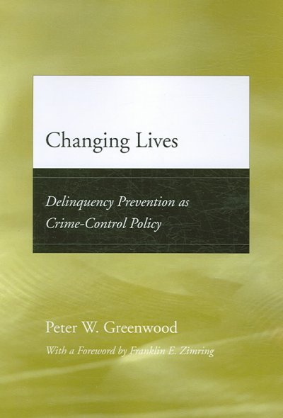 Changing lives : delinquency prevention as crime-control policy / Peter W. Greenwood ; foreword by Franklin E. Zimring.