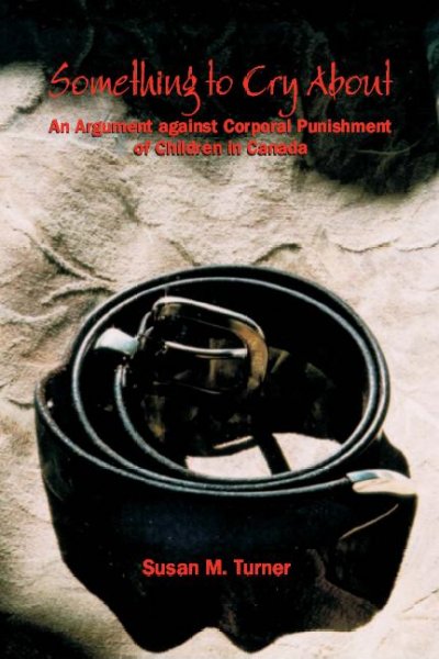 Something to cry about [electronic resource] : an argument against corporal punishment of children in Canada / Susan M. Turner.
