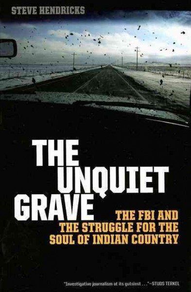 The Unquiet Grave : the FBI and the struggle for the soul of Indian country / Steve Hendricks.