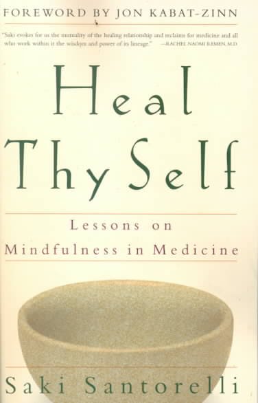 Heal thy self : lessons on mindfulness in medicine / Saki Santorelli.