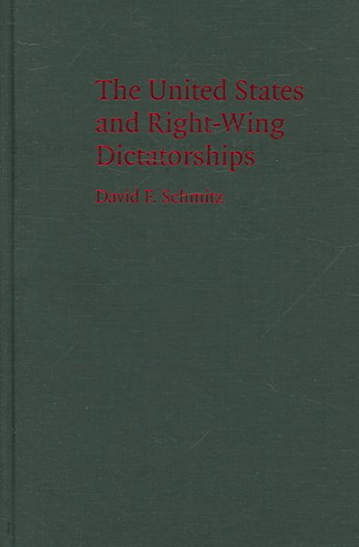 The United States and right-wing dictatorships, 1965-1989 / David F. Schmitz.