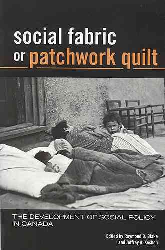 Social fabric or patchwork quilt : the development of social policy in Canada / edited by Raymond B. Blake and Jeffrey A. Keshen.