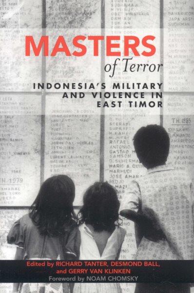 Masters of terror : Indonesia's military and violence in East Timor / edited by Richard Tanter, Gerry van Klinken, and Desmond Ball.
