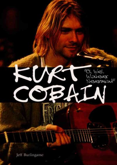 Kurt Cobain : "oh well, whatever, nevermind" / Jeff Burlingame.