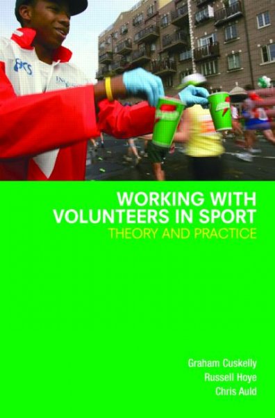 Working with volunteers in sport : theory and practice / Graham Cuskelly, Russell Hoye and Chris Auld.