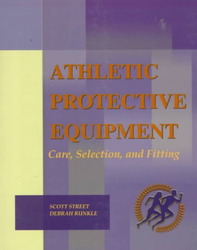 Athletic protective equipment : care, selection, and fitting / [edited by] Scott A. Street, Debra Runkle.