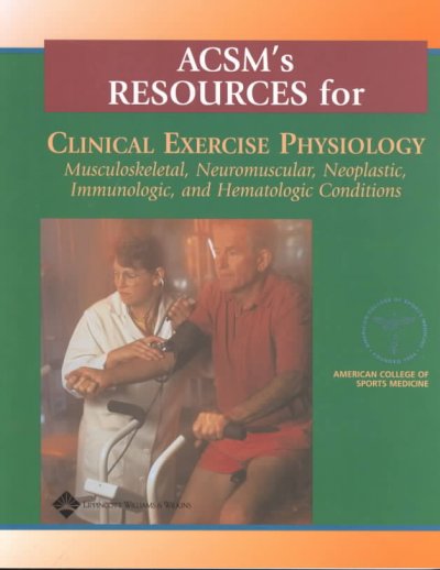 ACSM's resources for clinical exercise physiology : musculoskeletal, neuromuscular, neoplastic, immunologic, and hematologic conditions / American College of Sports Medicine ; [editors, Jonathan N. Myers, William Herbert, Reed Humphrey].