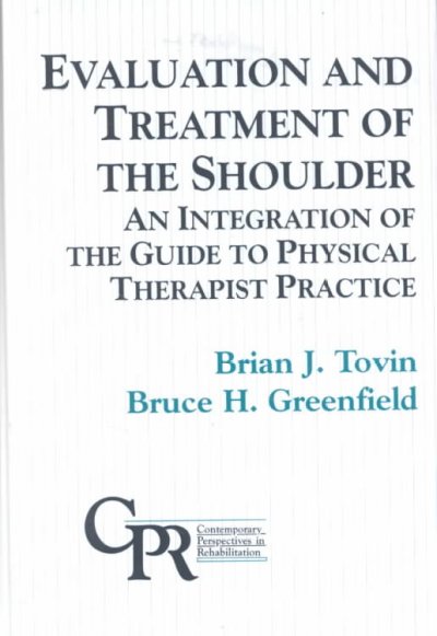 Evaluation and treatment of the shoulder : an integration of the guide to physical therapist practice / Brian J. Tovin, Bruce H. Greenfield.