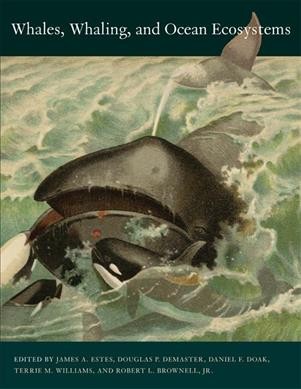 Whales, whaling, and ocean ecosystems / edited by James A. Estes ... [et al.].