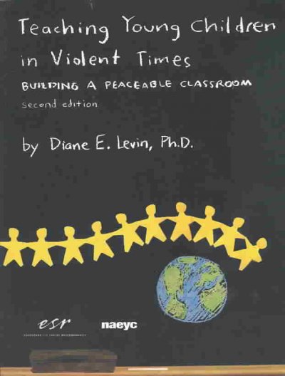 Teaching young children in violent times : building a peaceable classroom / by Diane E. Levin ; with foreword by James Garbarino.