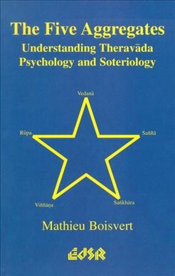 The five aggregates : understanding Theravada psychology and soteriology / Mathieu Boisvert.