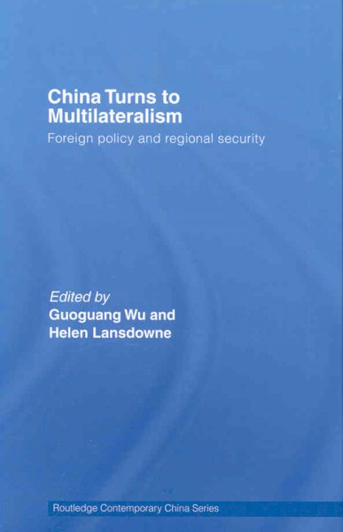 China turns to multilateralism : foreign policy and regional security / edited by Guoguang Wu and Helen Lansdowne.