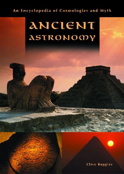 Ancient astronomy : an encyclopedia of cosmologies and myth / Clive Ruggles.