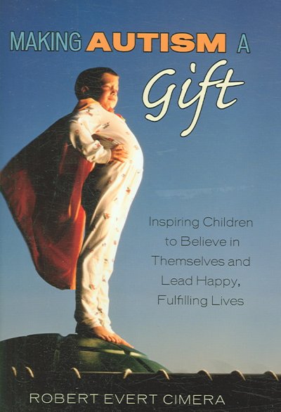 Making autism a gift : inspiring children to believe in themselves and lead happy, fulfilling lives / Robert Evert Cimera.